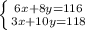 \left \{ {{6x + 8y = 116} \atop {3x+10y = 118}} \right.