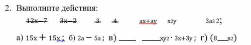 АЛГЕБРА.2. Выполните действия: 12х−7 3х−2 3 4 ах+ау х2у 3а3 2;  а) 15х + 15х ; б) 2а − 5а ; в) ху2 ∙