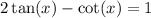 2 \tan(x) - \cot(x) = 1