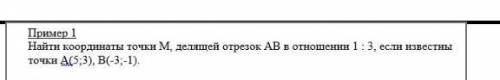 Найти координаты точки М делящей отрезок AB в отношении 1 / 3 если известны точки А (5;3) В(-3;-1)​