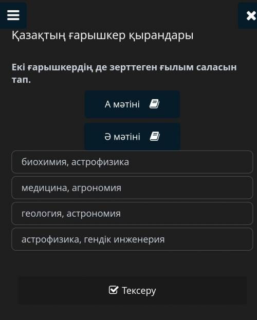 Екі ғарышкердің де зерттеген ғылым саласын тап . биохимия , астрофизика медицина , агрономия геологи