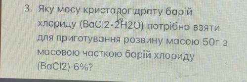 Яку масу кристалогідрату барій хлориду (BaCl2+ 2H20) потрібно взятиДля приготування розвину масою 50