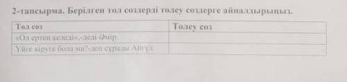 2-тапсырма. Берілген төл сөздерді төлеу сөздерге айналдырыңыз. Төл «Ол ертең келеді», деді Әмір, Үйг