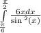 \int\limits^{ \frac{\pi}{2} } _ { \frac{\pi}{6} } \frac{6xdx}{ \sin {}^{2} (x) } \\