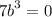 {7b}^{3} = 0