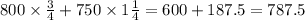 800 \times \frac{3}{4} + 750 \times 1 \frac{1}{4} = 600 + 187.5 = 787.5