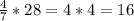 \frac{4}{7} * 28 = 4 * 4 = 16