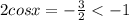 2 cosx = - \frac{3}{2} < - 1