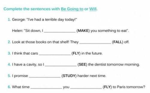 Writing Complete the sentences with Be Gowa to or WR1. George Tve had a temble day today!Helen Sk do