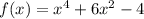 f(x) = {x}^{4} + 6x^{2} - 4