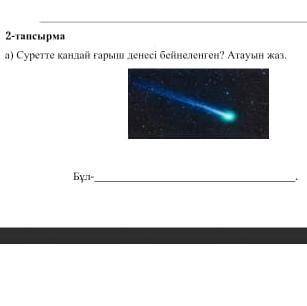 2-тапсырма а) Суретте қандай ғарыш денесі бейнеленген? Атауын жаз. Бұл- ә) Аталған ғарыш денесін сип