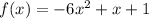 f(x) = - 6x {}^{2} + x + 1