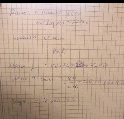 у розчині утвореному з води масою 200 г. і солі масою 40г. треба визначити масу розчину і масову час