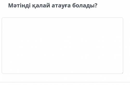 Мәтінді қалай атауға болады?​