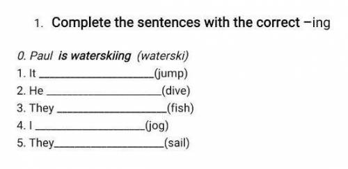 1. Complete the sentences with the correct - ing 0.Paul is waterskiing (waterski)1. It (jump)2. He (