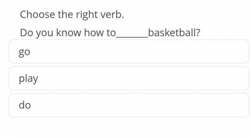 Choose the right verb. Do you know how togoplaydobasketball?​