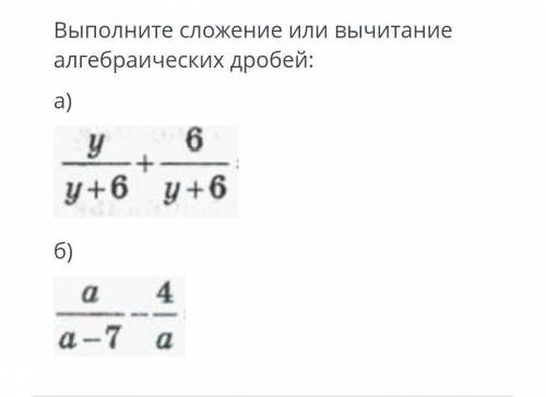 выполните сложение или вычитание алгебраических дробей a) y/y+6 + 6/y+6 b) a/a-7 - 4/a ​