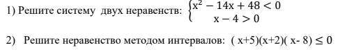 1)Решите систему двух неравенств: (во вложении) 2) Решите неравенство методом интервалов: ( х+5)(х+2