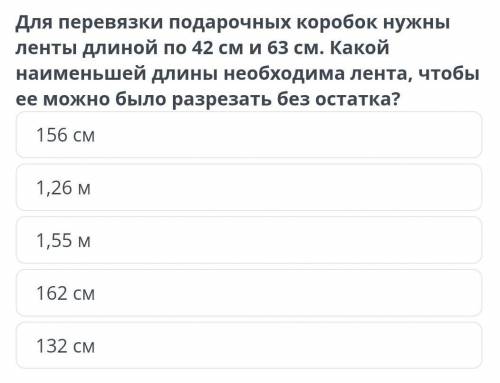 для перевязки подарочных коробок нужны ленты длиной по 42 см и 63 см. какой наименьшей длинны необхо