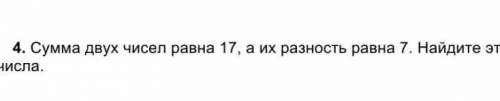 4. Сумма двух чисел равна 17, а их разность равна 7. Найдите этиЧисла.  ПОБЫСТРЕЙ​