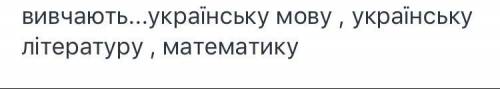 Доповни речення однорідними членами. У третьому класі учні вивчають ... , ... , ... .