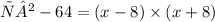 х²-64 = (x - 8) \times (x + 8)