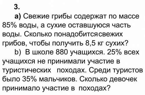 А) Свежие грибы содержат по массе 85% воды, а сухие оставшуюся часть воды. Сколько понадобится свежи