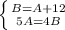 \left \{ {{B = A + 12} \atop {5A = 4B}} \right.