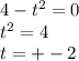 4 - t {}^{2} = 0 \\ t {}^{2} = 4 \\ t = + - 2