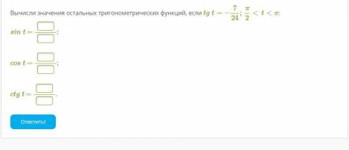 Вычисли значения остальных тригонометрических функций, если tgt=−7/24;π/2 sint =  ; cost =  ; ctgt =