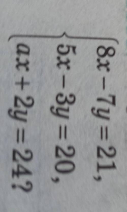 1185. При якому значенні a має розв'язок система рівнянь 8х - 7y = 21,5х – Зу = 20,ax + 2y = 24?​