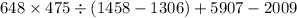 648 \times 475 \div (1458-1306)+5907-2009