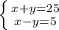 \left \{ {{x+y=25} \atop {x-y=5}} \right.