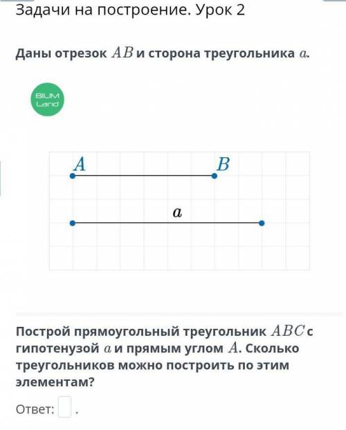 Даны отрезок AB и сторона треугольника a. Построй прямоугольный треугольник ABC с гипотенузой a и пр