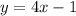 y = 4x - 1