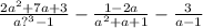 \frac{2a {}^{2} + 7a + 3 }{a {?}^{3} - 1} - \frac{1 - 2a}{a { }^{2} + a + 1} - \frac{3}{a - 1}