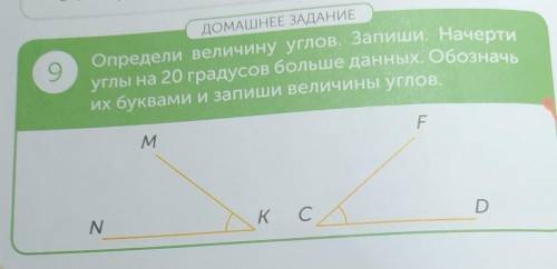 9 ДОМАШНЕЕ ЗАДАНИЕОпредели величину углов. Запиши. Начертиуглы на 20 градусов больше данных. Обознач