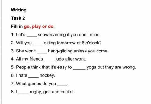 Writing Task 2Fill in go, play or do.1. Let's snowboarding if you don't mind. 2. Will you skiing tom