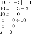 |10 |x| + 3 | = 3 \\ 10 |x| = 3 - 3 \\ 10 |x| = 0 \\ |x| = 0 \div 10 \\ |x| = 0 \\ x = 0