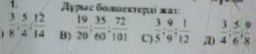 1. Дұрыс бэлшектерді жат:3 5 12 19 15 72 3 4 13А) 8'3'14 В) 20 bo't07 С)5'9'12 Д) 4'',​