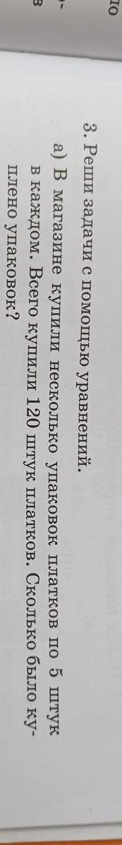 3. Реши задачи с уравнений. а) В магазине купили несколько упаковок платков по 5 штукв каждом. Всего