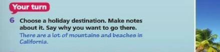 6 Choose a holiday destination. Make notes about it. Say why you want to go there. There are a lot o