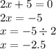 2x + 5 = 0 \\ 2x = - 5 \\ x = - 5 \div 2 \\ x = - 2.5