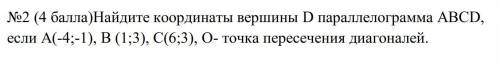 Геометрия. №2 Найдите координаты вершины D параллелограмма ABCD, если А(-4;-1), В (1;3), С(6;3), О-