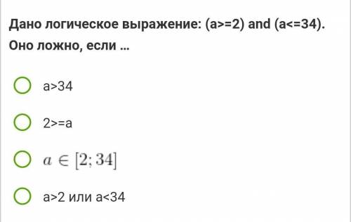 Дано логическое выражение: (a>=2) and (a<=34). Оно ложно, если … a>34 2>=aa принадлежит