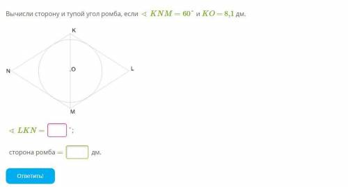 Вычисли сторону и тупой угол ромба, если ∢ KNM =60° и KO = 8,1 дм. ∢ LKN = сторона ромба =