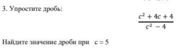 Упростите дробь с² +4с +4 / c²-4Найдите значение дроби при с=5