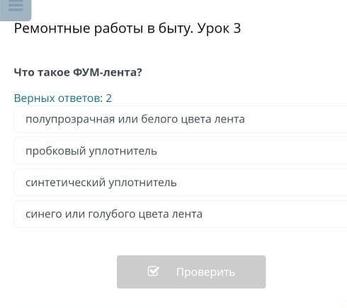 Ремонтные работы в быту. Урок 3 Что такое ФУм-лента?Верных ответов: 2полупрозрачная или белого цвета