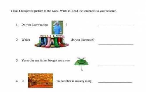 Task. Change the picture to the word. Write it. Read the sentences to your teacher. 1. Do you like w