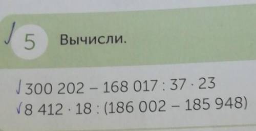 5 Вычисли.300 202 - 168 017 : 37.238 412 · 18: (186 002 - 185 948) ! ​